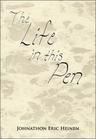 Title: The Life In This Pen, Author: Johnathon Eric Heinen