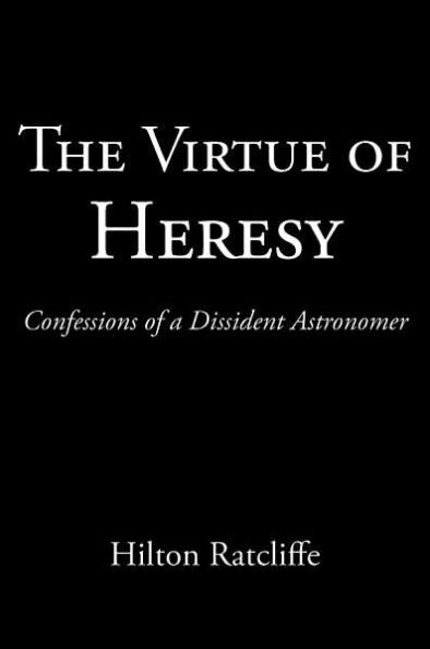 The Virtue of Heresy: Confessions of a Dissident Astronomer