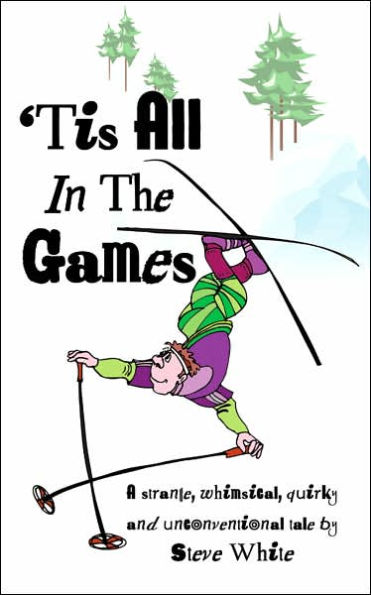 'Tis All in the Games: Strange, Whimsical, Quirky and Unconventional Tale