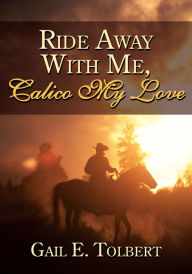 Title: Ride Away With Me, Calico My Love, Author: Gail E. Tolbert