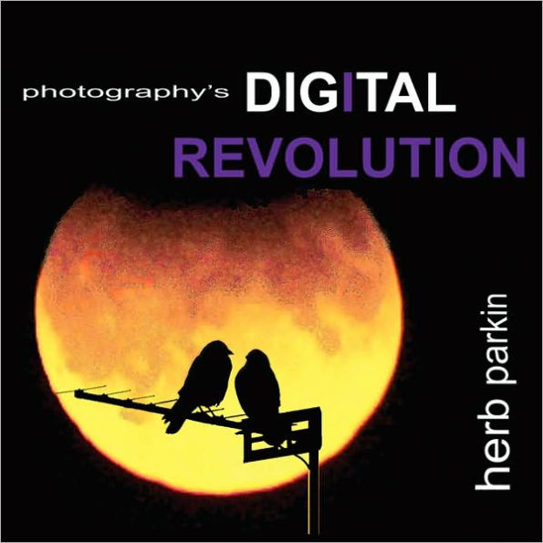 Photography's Digital Revolution: An Adventure Into Personal Vision and Creative Expression