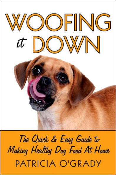 Woofing It Down: The Quick & Easy Guide to Making Healthy Dog Food at Home