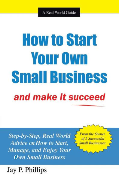 How to Start Your Own Small Business: And Make It Succeed