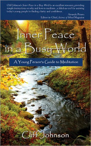 Title: Inner Peace in a Busy World: A Young Person's Guide to Meditation, Author: Cliff Johnson