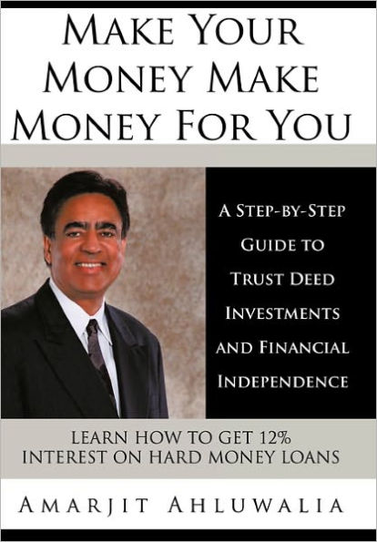 Make Your Money for You: A Step-By-Step Guide to Trust Deed Investments and Financial Independence