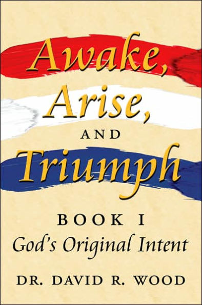 Awake, Arise, and Triumph: Book 1 - God's Original Intent
