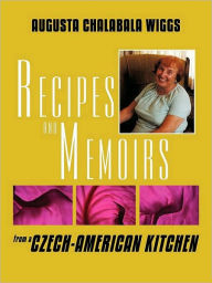 Title: Recipes and Memoirs from a Czech-American Kitchen, Author: Augusta Chalabala Wiggs