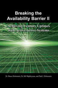 Title: Breaking the Availability Barrier II: Achieving Century Uptimes with Active/Active Systems, Author: Dr. Bruce Holenstein