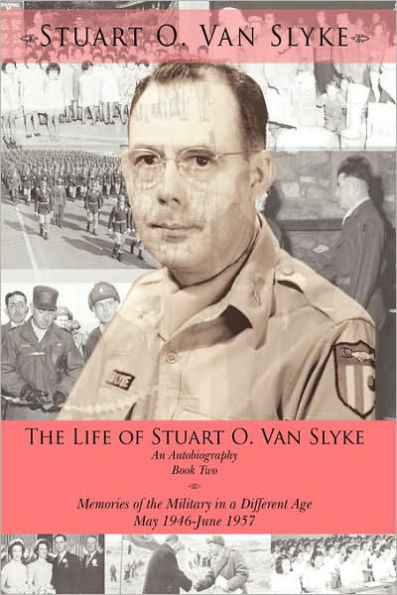 the Life of Stuart O. Van Slyke an Autobiography: Book Two: Memories Military a Different Age May 1946-June 1957