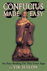 Title: Confucius Made Easy: An Easy Reading on This Great Sage, Author: Yik Suilon