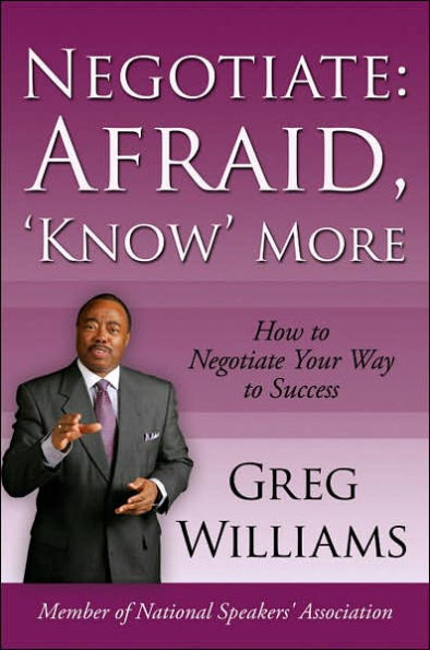 Negotiate: Afraid, 'Know' More: How to Negotiate Your Way Success