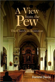 Title: A View from the Pew: The Church vs. Institution, Author: Forrest Davis