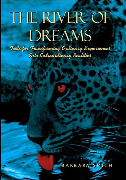 The River of Dreams: Tools for Transforming Ordinary Experiences Into Extraordinary Realities