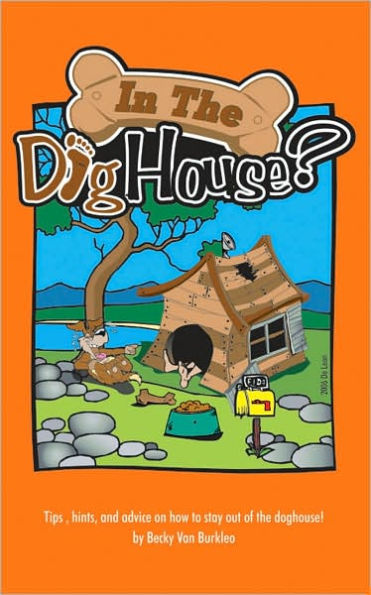 In The Doghouse?: Tips, hints, and advice on how to stay out of the doghouse!