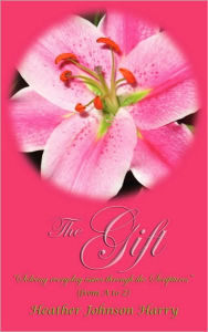 Title: The Gift: Solving Everyday Issues Through the Scriptures, Author: Heather Johnson Harry