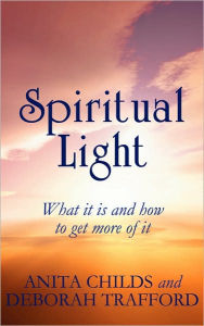 Title: Spiritual Light: What It Is and How to Get More of It, Author: Anita Childs