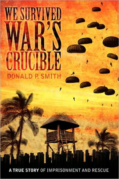 We Survived War's Crucible: A True Story of Imprisonment and Rescue World War II Philippines