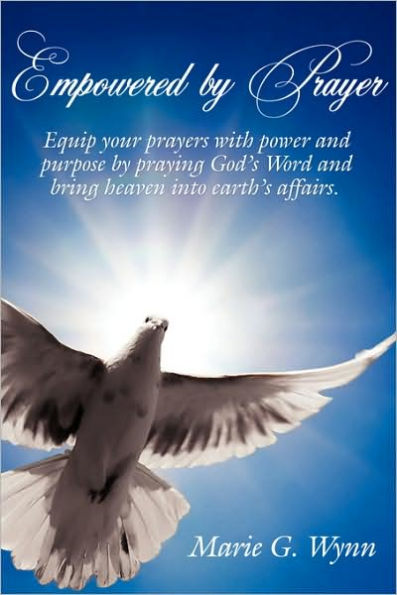 Empowered By Prayer: Equip your prayers with power and purpose by praying God's Word and bring heaven into earth's affairs.
