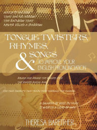 Title: Tongue Twisters, Rhymes, and Songs to Improve Your English Pronunciation, Author: Theresa Bareither