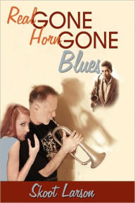 Title: The Real Gone, Horn Gone Blues, Author: Skoot Larson