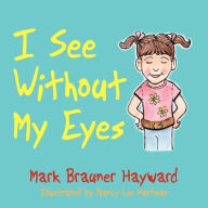 Title: I See Without My Eyes, Author: Mark Brauner Hayward