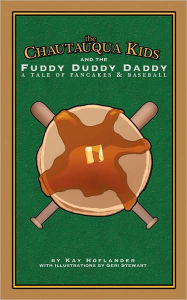 Title: The Chautauqua Kids and The Fuddy Duddy Daddy: A Tale of Pancakes & Baseball, Author: Kay Hoflander