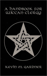 Title: A Handbook for Wiccan Clergy, Author: Kevin M Gardner