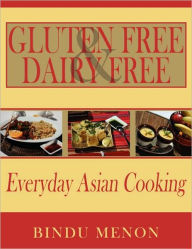 Title: Gluten Free and Dairy Free Everyday Asian Cooking, Author: Bindu Menon