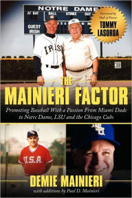Title: The Mainieri Factor: Promoting Baseball With a Passion From Miami Dade to Notre Dame, LSU and the Chicago Cubs, Author: Demie Mainieri