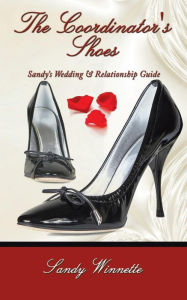 Title: The Coordinator's Shoes: Sandy's Wedding & Relationship Guide, Author: Sandy Winnette