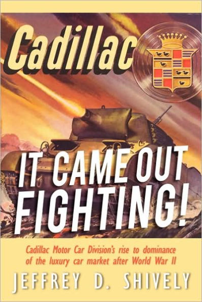 It Came Out Fighting!: Cadillac Motor Car Division's rise to dominance of the luxury car market after World War II