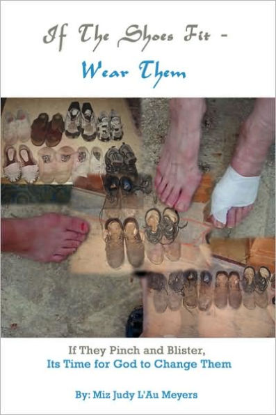 If The Shoes Fit - Wear Them: If They Pinch and Blister, Its Time for God to Change Them