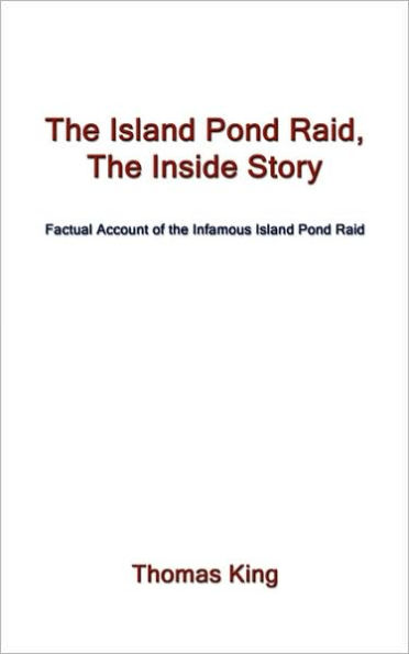 The Island Pond Raid, the Inside Story: Factual Account of the Infamous Island Pond Raid