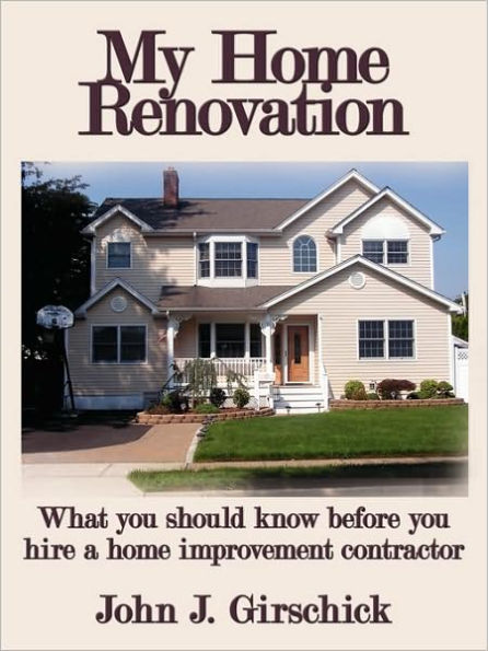 My Home Renovation: What You Should Know Before You Hire a Home Improvement Contractor