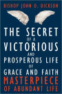 The Secret of a Victorious and Prosperous Life of Grace and Faith: Masterpiece of Abundant Life