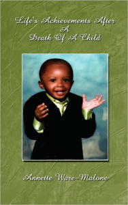 Title: Life's Achievements After A Death Of A Child, Author: Annette Ware-Malone