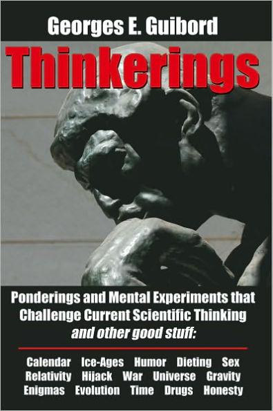 Thinkerings: Ponderings and Mental Experiments that Challenge Current Scientific Thinking and other good stuff