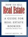 How to Sell Real Estate: A GUIDE FOR REAL ESTATE ROOKIES (And Non-Rookies, Too!)