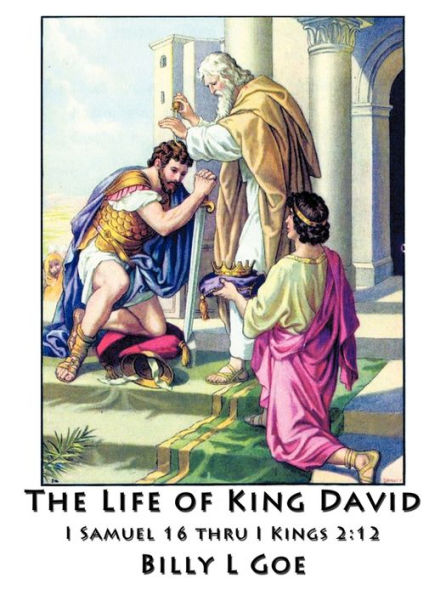 The Life of King David: I Samuel 16 Thru I Kings 2:12