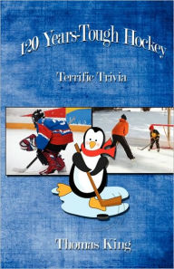 Title: 120 Years-Tough Hockey: Terrific Trivia II, Author: Thomas King