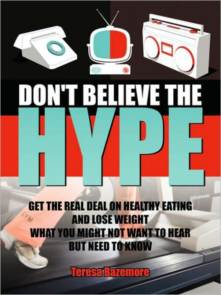 Don't Believe the Hype: What You Might Not Want to Hear But Need to Know