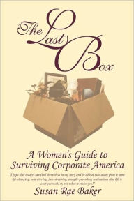 Title: The Last Box: A Women's Guide to Surviving Corporate America, Author: Susan Rae Baker