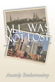 Title: All Was Not Lost: Journey of a Russian Immigrant from Riga to Chicagoland, Author: Anatoly Bezkorovainy