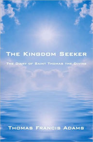 Title: The Kingdom Seeker: The Diary of Saint Thomas the Divine, Author: Thomas Francis Adams