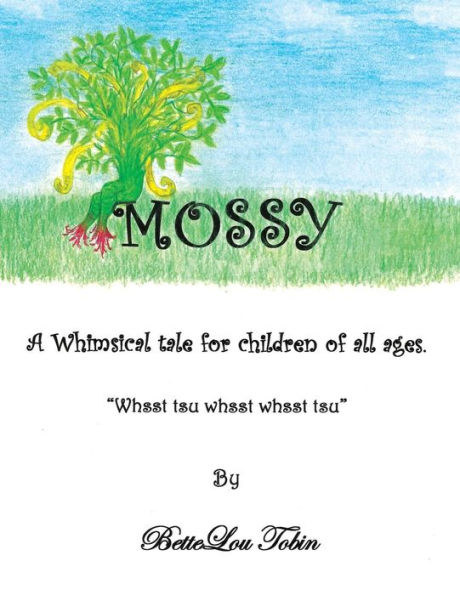 Mossy: A Whimsical Tale for Children of All Ages "Whsst Tsu Whsst Tsu"
