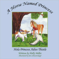 Title: A Horse Named Princess: Hola Princess Adios Thistle, Author: Holly Miller