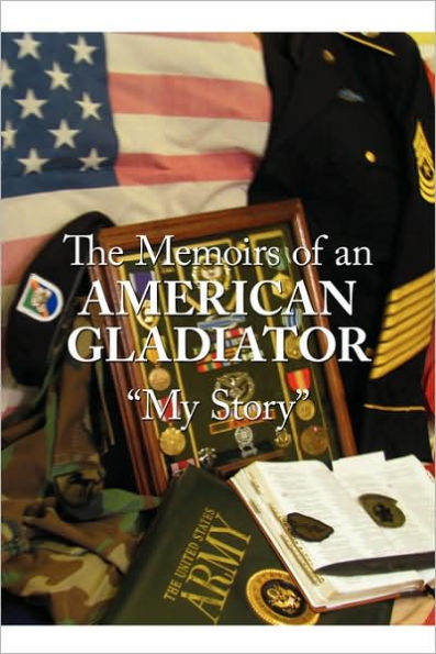 The Memoirs of an American Gladiator: My Story