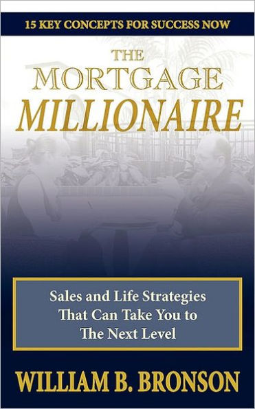 The Mortgage Millionaire: Sales and Life Strategies That Can Take You to the Next Level