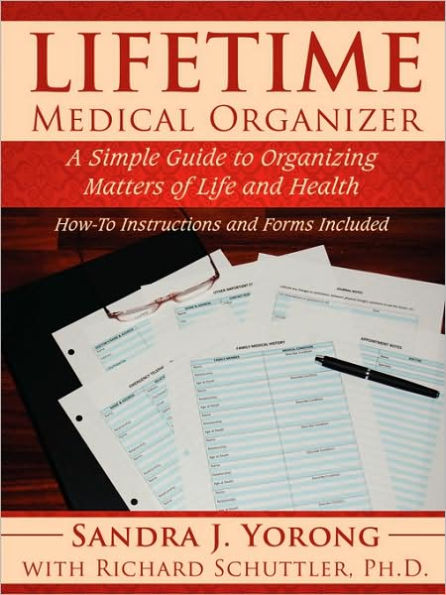 Lifetime Medical Organizer: A Simple Guide to Organizing Matters of Life and Health: How-To Instructions and Forms Included