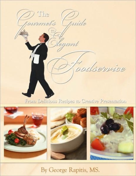 The Gourmet's Guide to Elegant Foodservice: From Delicious Recipes Creative Presentation